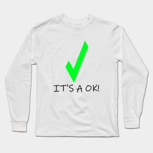 ITS A OK! REALLY ITS OK AND THIS DESIGN WILL MAKE IT EVEN MORE OK Long Sleeve T-Shirt